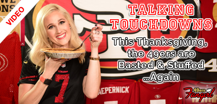 Talking Touchdowns: This Thanksgiving, the 49ers are Basted and Stuffed…Again
