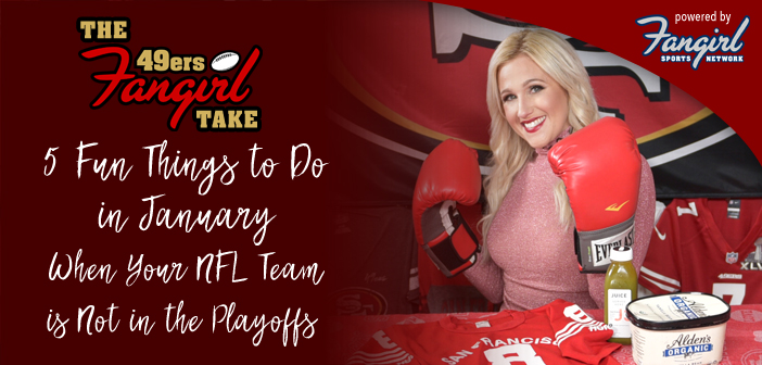 5 Fun Things to Do In January When Your NFL Team is Not in the Playoffs | 49ers Fangirl