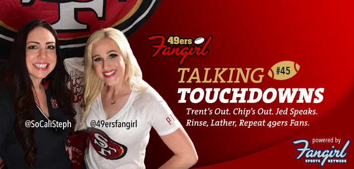 Trent’s Out. Chip’s Out. Jed Speaks. Rinse, Lather, Repeat 49ers Fans. [Podcast Ep 45]