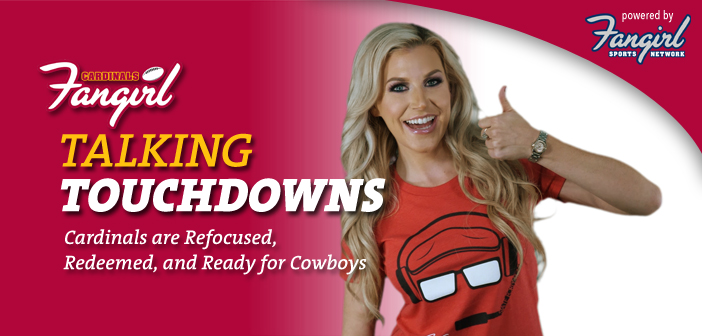 Talking Touchdowns: Cardinals are Refocused, Redeemed, and Ready for Cowboys