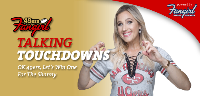 Talking Touchdowns: OK 49ers, Let’s Win One For The Shanny