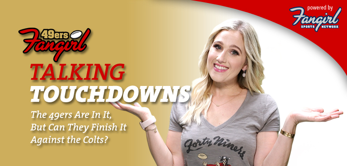 Talking Touchdowns: The 49ers Are In It, But Can They Finish It Against the Colts?