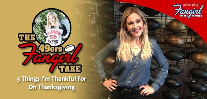 Fangirl Take: 5 Things I’m Thankful For On Thanksgiving | 49ers Fangirl