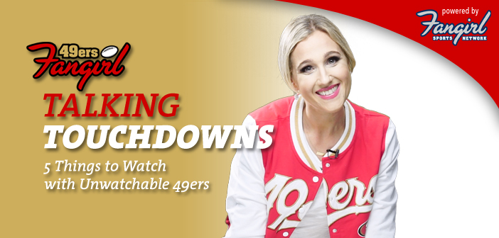 Talking Touchdowns: 5 Things to Watch with Unwatchable 49ers