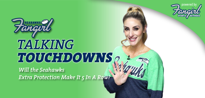 Talking Touchdowns: Will the Seahawks Extra Protection Make It 5 In A Row