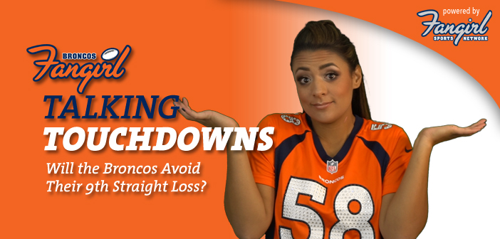 Talking Touchdowns: Will the Broncos Avoid Their 9th Straight Loss?